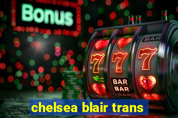 chelsea blair trans